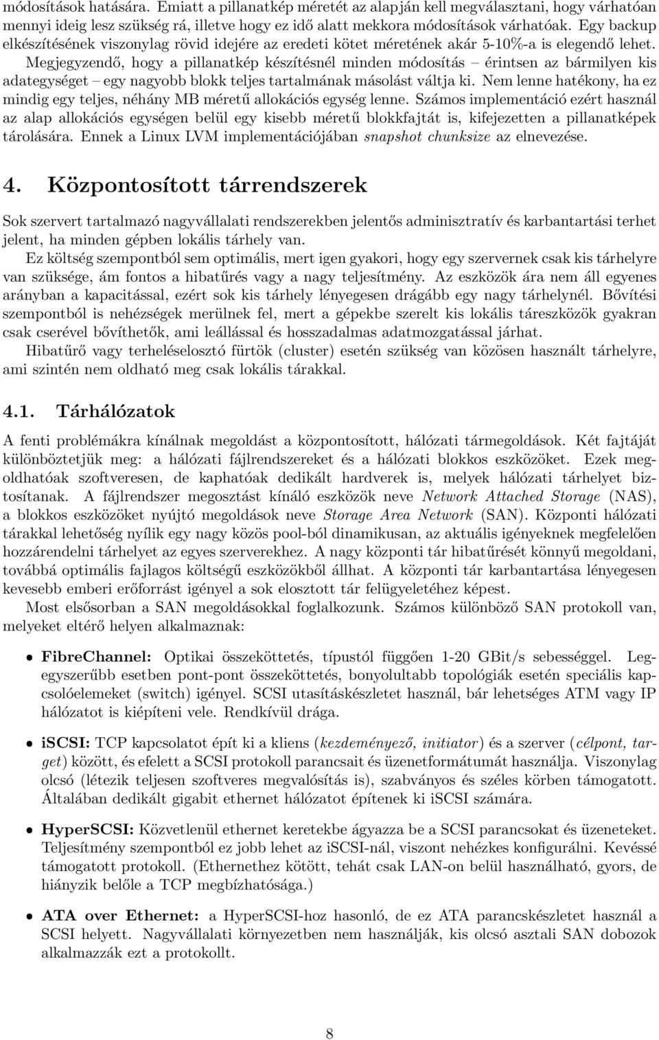 Megjegyzendő, hogy a pillanatkép készítésnél minden módosítás érintsen az bármilyen kis adategységet egy nagyobb blokk teljes tartalmának másolást váltja ki.