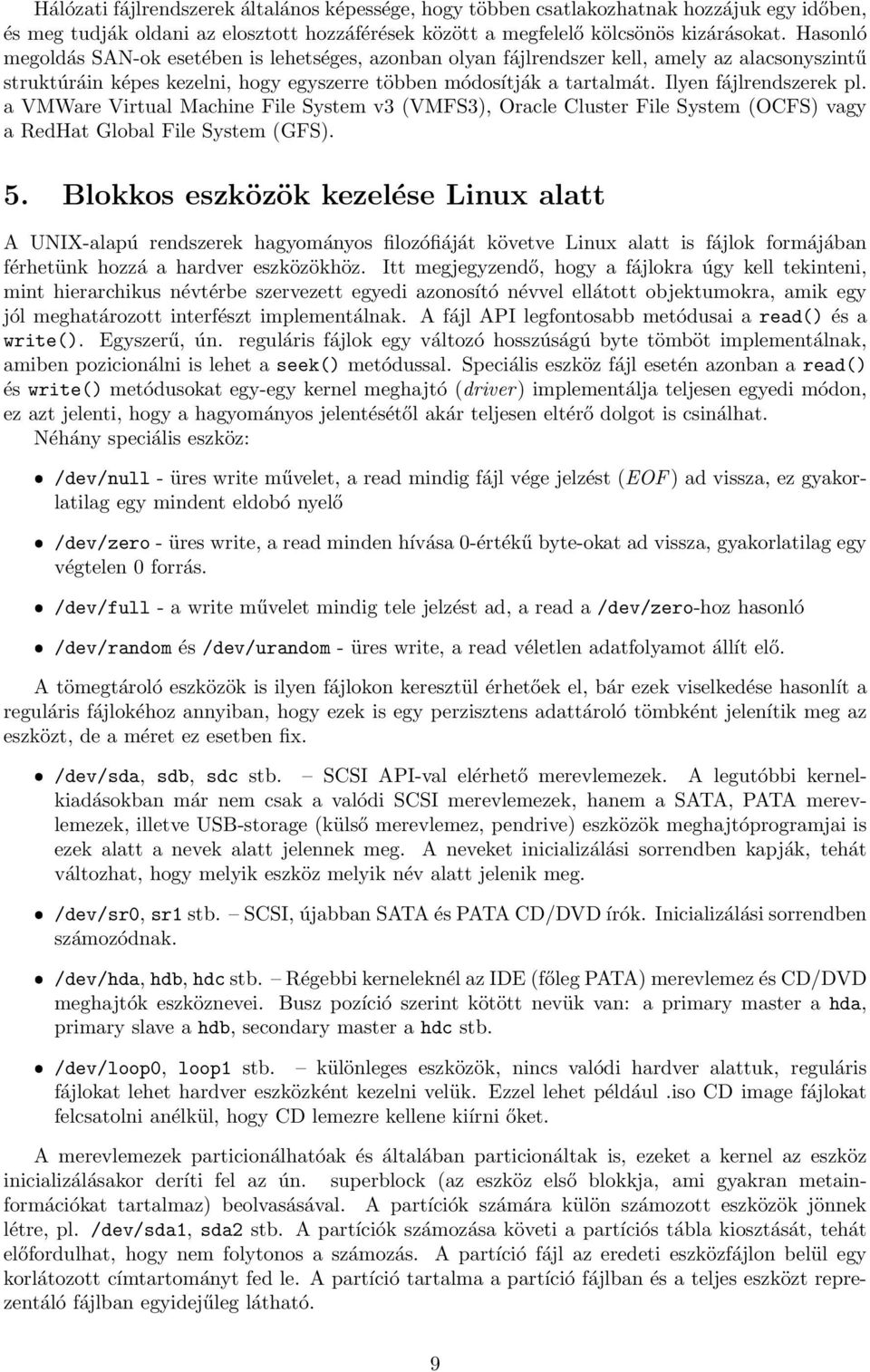 Ilyen fájlrendszerek pl. a VMWare Virtual Machine File System v3 (VMFS3), Oracle Cluster File System (OCFS) vagy a RedHat Global File System (GFS). 5.