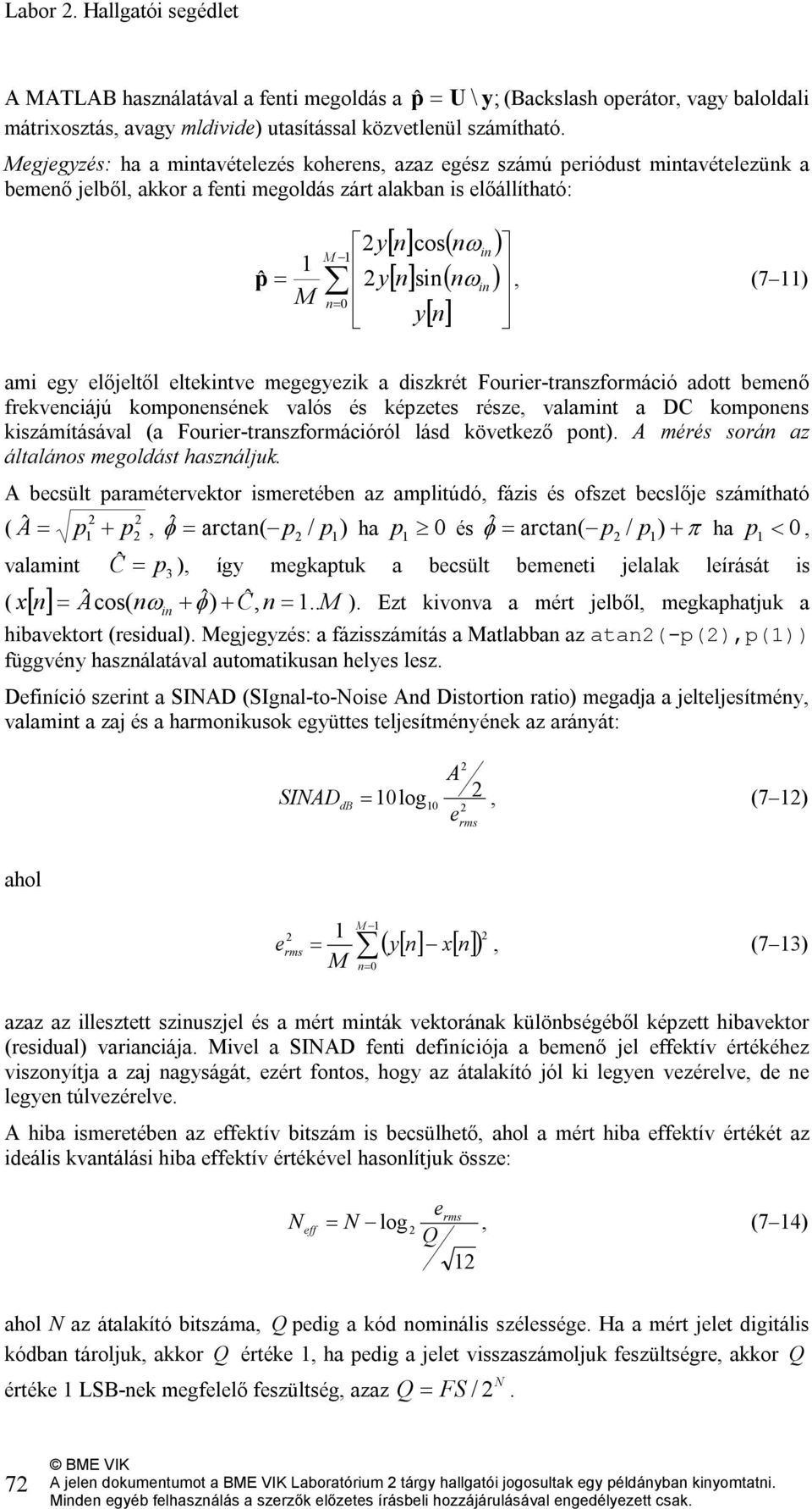 1 1 p ˆ = y, (7 11) M n= 0 ami egy előjeltől eltekintve megegyezik a diszkrét Fourier-transzformáció adott bemenő frekvenciájú komponensének valós és képzetes része, valamint a DC komponens