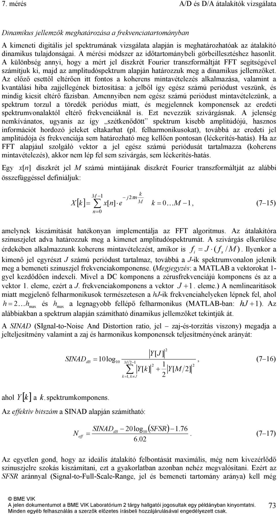 A különbség annyi, hogy a mért jel diszkrét Fourier transzformáltját FFT segítségével számítjuk ki, majd az amplitudóspektrum alapján határozzuk meg a dinamikus jellemzőket.