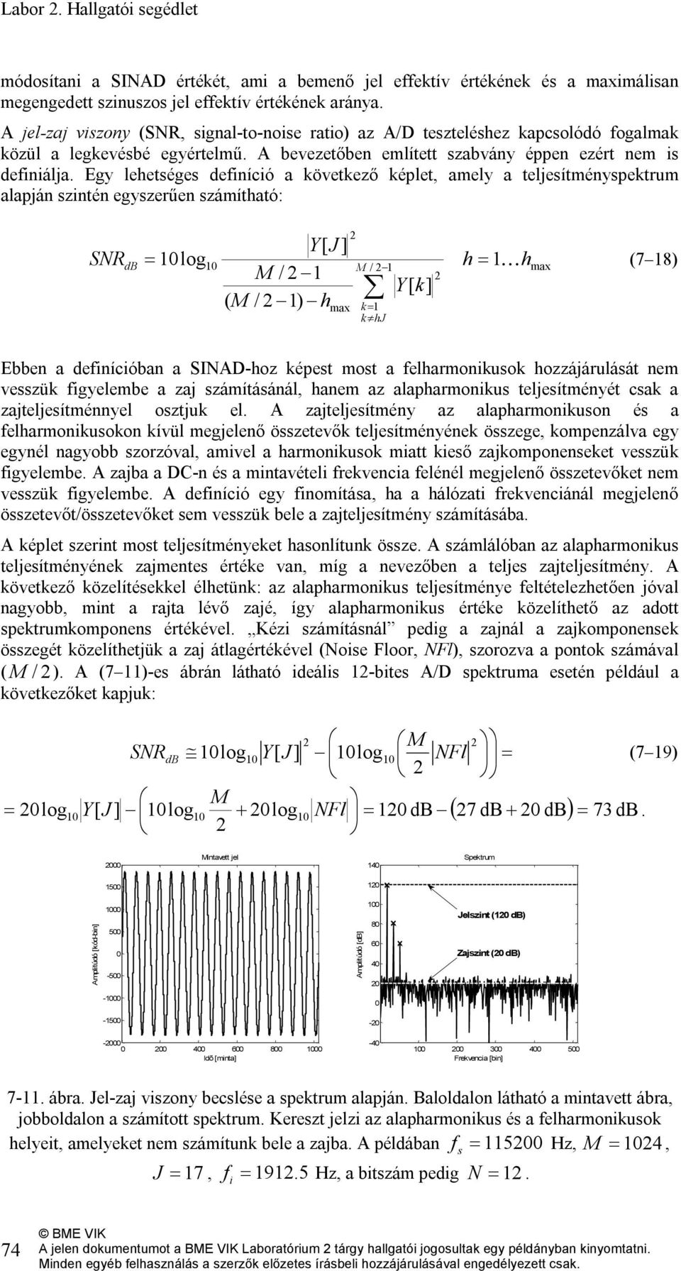 Egy lehetséges definíció a következő képlet, amely a teljesítményspektrum alapján szintén egyszerűen számítható: SNR db Y[ J ] 10 h = 1 M / 1 M / 1 Y[ k] ( M / 1) hmax k= 1 k hj = 10log Kh max (7 18)