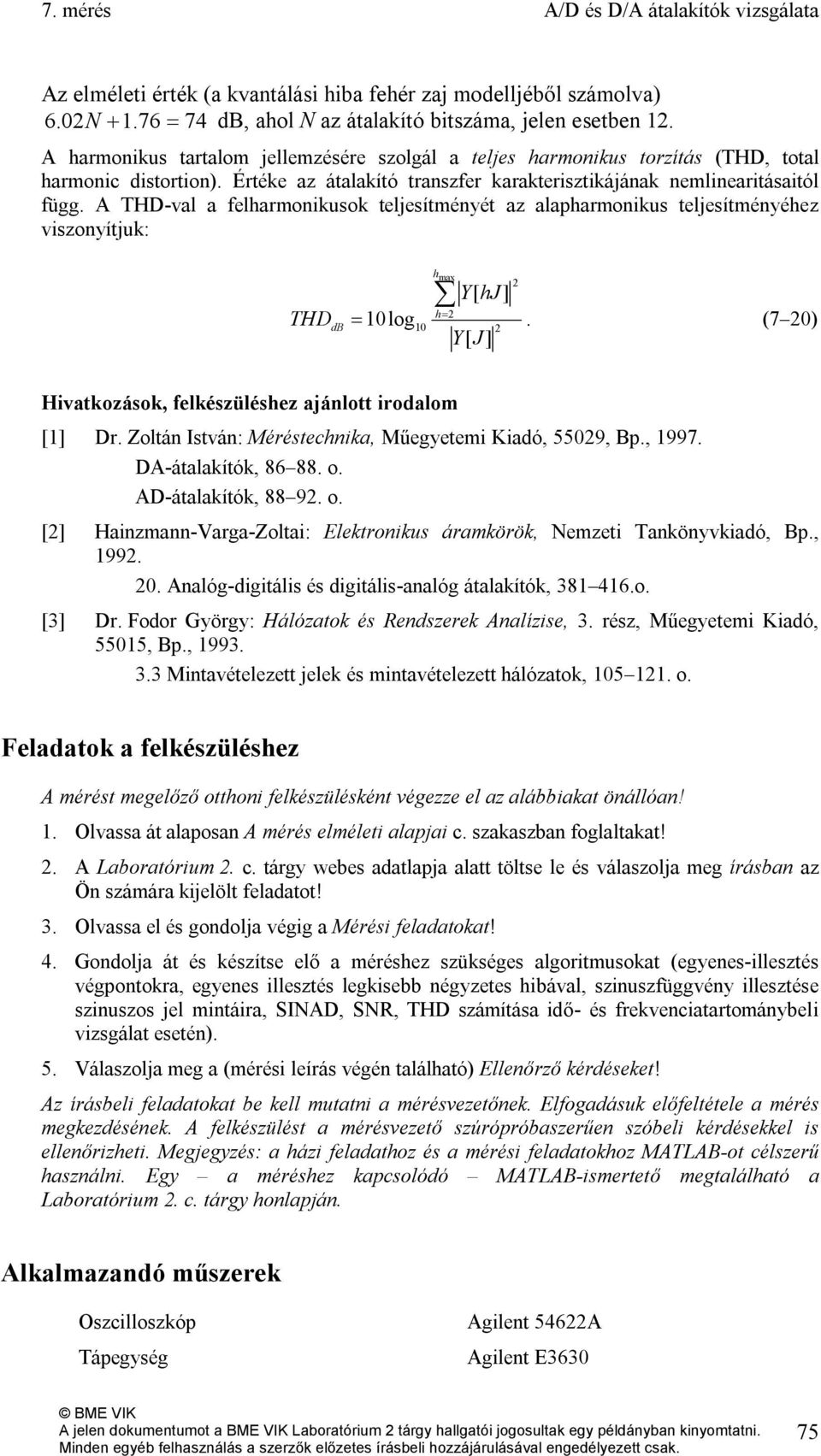 A THD-val a felharmonikusok teljesítményét az alapharmonikus teljesítményéhez viszonyítjuk: THD hmax Y[ hj] h= db = 10log10. (7 0) Y[ J] Hivatkozások, felkészüléshez ajánlott irodalom 0 [1] Dr.