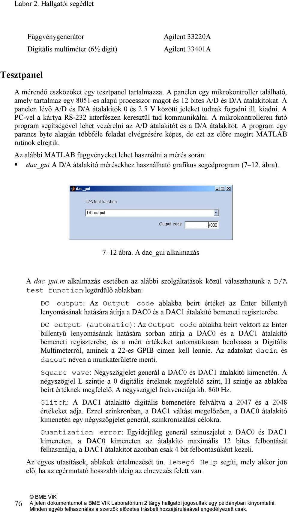 5 V közötti jeleket tudnak fogadni ill. kiadni. A PC-vel a kártya RS-3 interfészen keresztül tud kommunikálni.