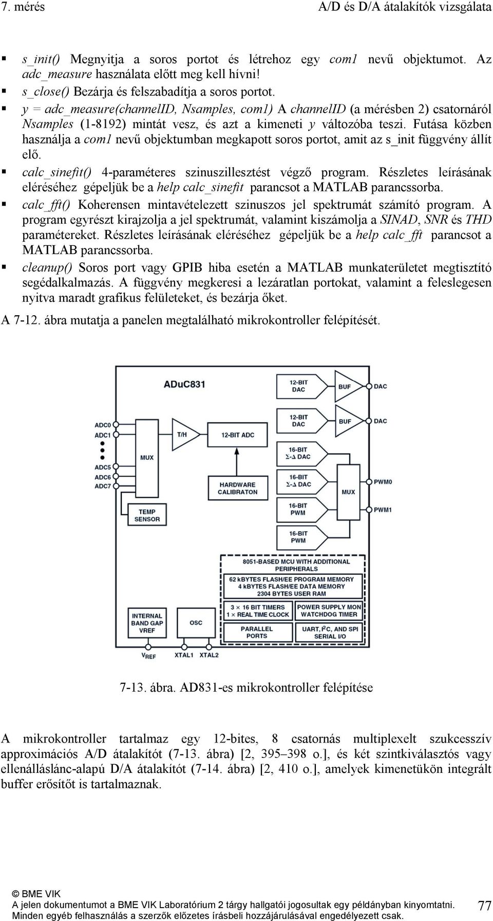 Futása közben használja a com1 nevű objektumban megkapott soros portot, amit az s_init függvény állít elő.! calc_sinefit() 4-paraméteres szinuszillesztést végző program.