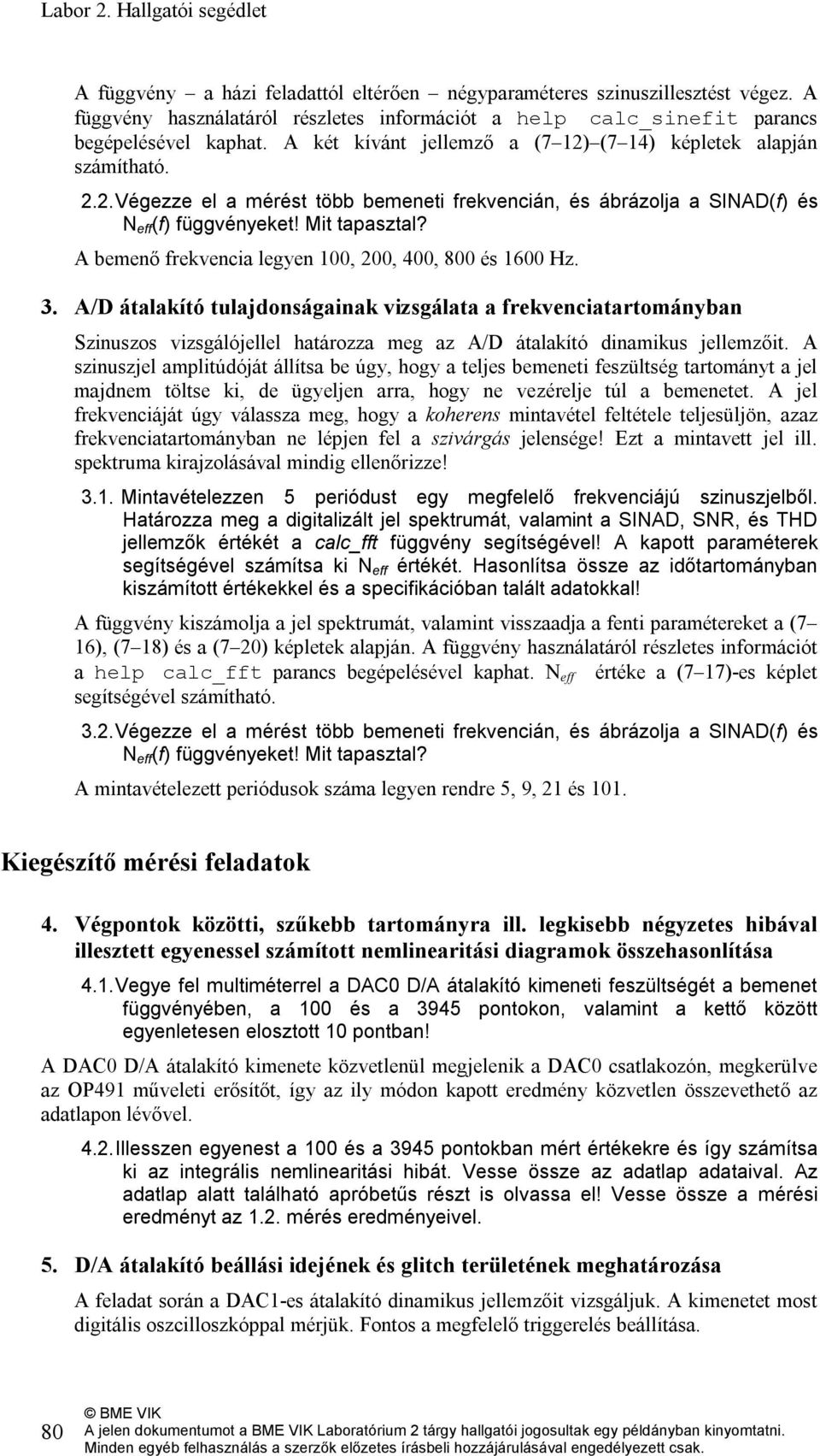 .. Végezze el a mérést több bemeneti frekvencián, és ábrázolja a SINAD(f) és N eff (f) függvényeket! Mit tapasztal? A bemenő frekvencia legyen 100, 00, 400, 800 és 1600 Hz. 3.