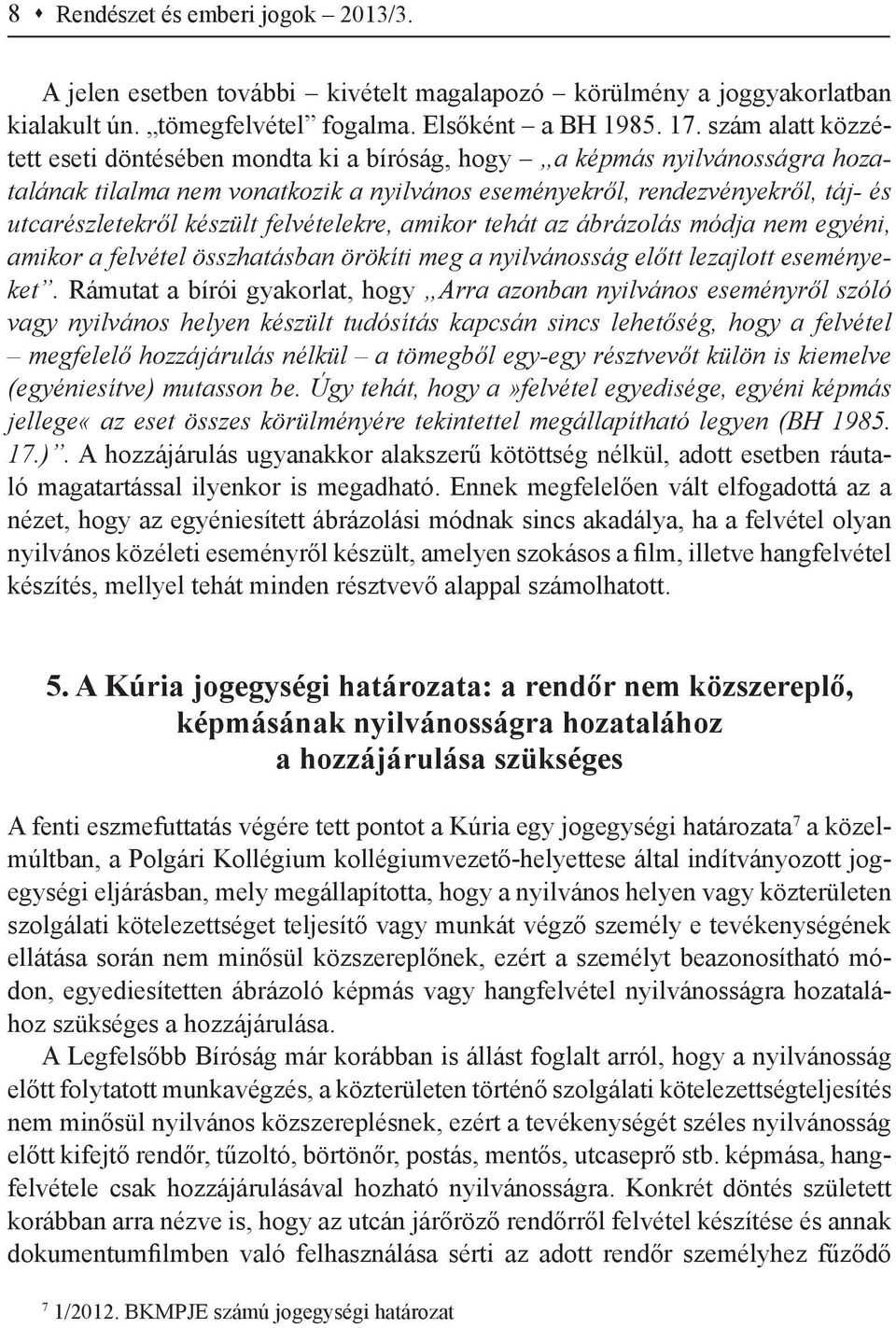 felvételekre, amikor tehát az ábrázolás módja nem egyéni, amikor a felvétel összhatásban örökíti meg a nyilvánosság előtt lezajlott eseményeket.