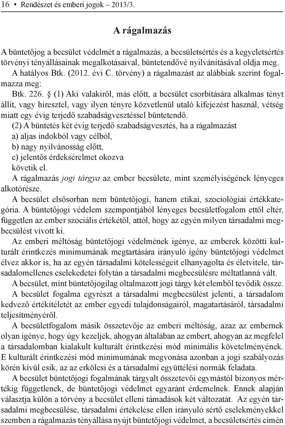 évi C. törvény) a rágalmazást az alábbiak szerint fogalmazza meg: Btk. 226.