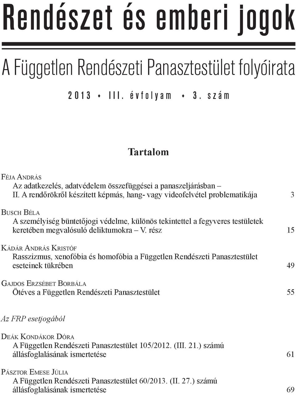 rész 15 Kádár András Kristóf Rasszizmus, xenofóbia és homofóbia a Független Rendészeti Panasztestület eseteinek tükrében 49 Gajdos Erzsébet Borbála Ötéves a Független Rendészeti Panasztestület 55 Az