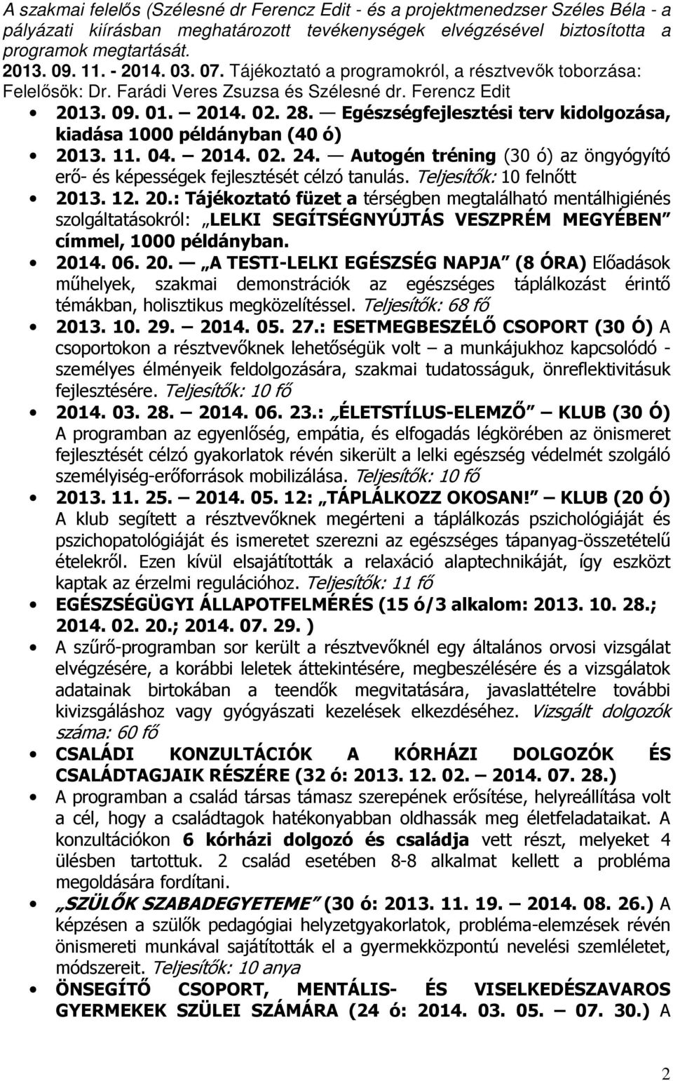 Egészségfejlesztési terv kidolgozása, kiadása 1000 példányban (40 ó) 2013. 11. 04. 2014. 02. 24. Autogén tréning (30 ó) az öngyógyító erő- és képességek fejlesztését célzó tanulás.