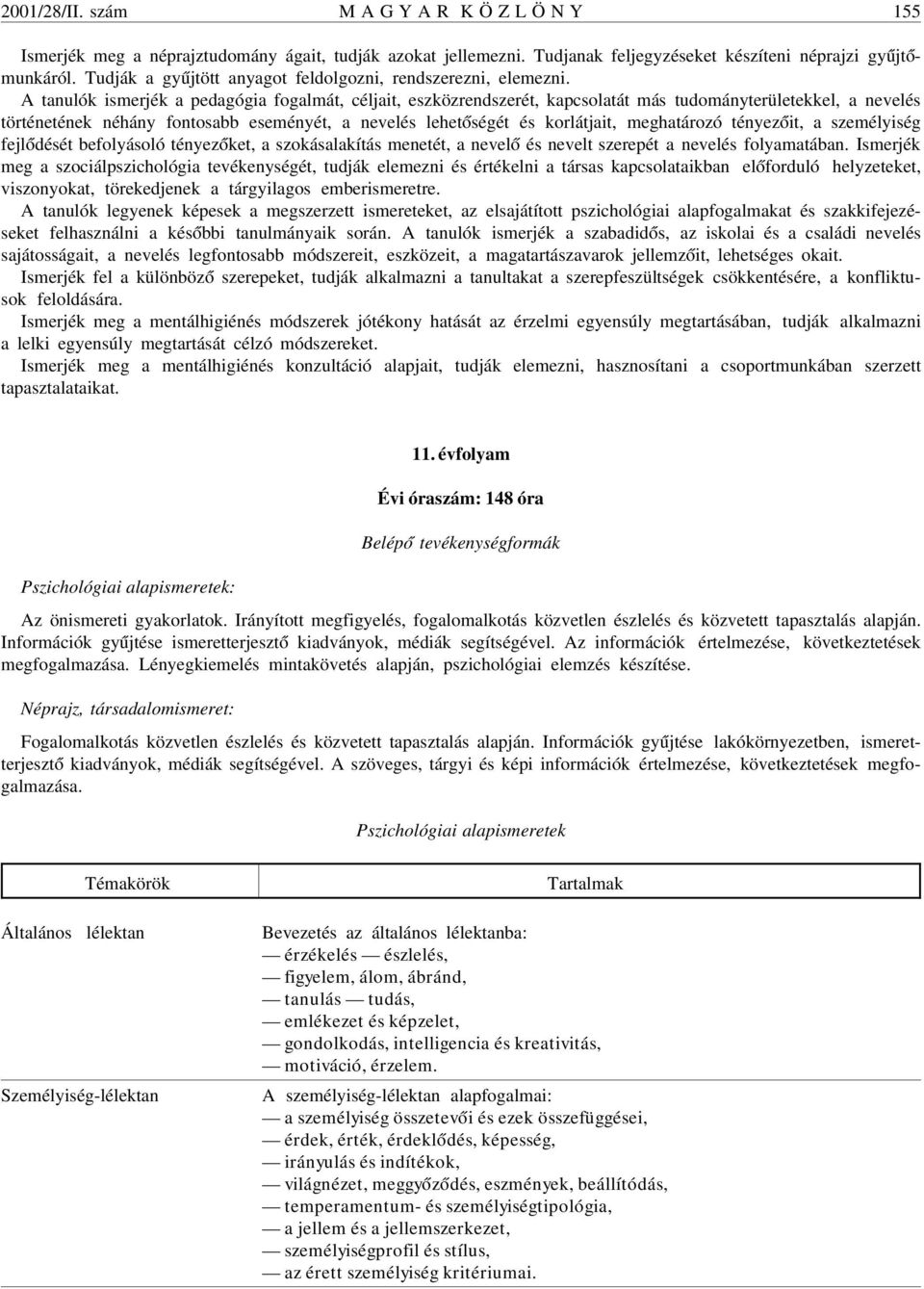 A tanulók ismerjék a pedagógia fogalmát, céljait, eszközrendszerét, kapcsolatát más tudományterületekkel, a nevelés történetének néhány fontosabb eseményét, a nevelés lehet óségét és korlátjait,