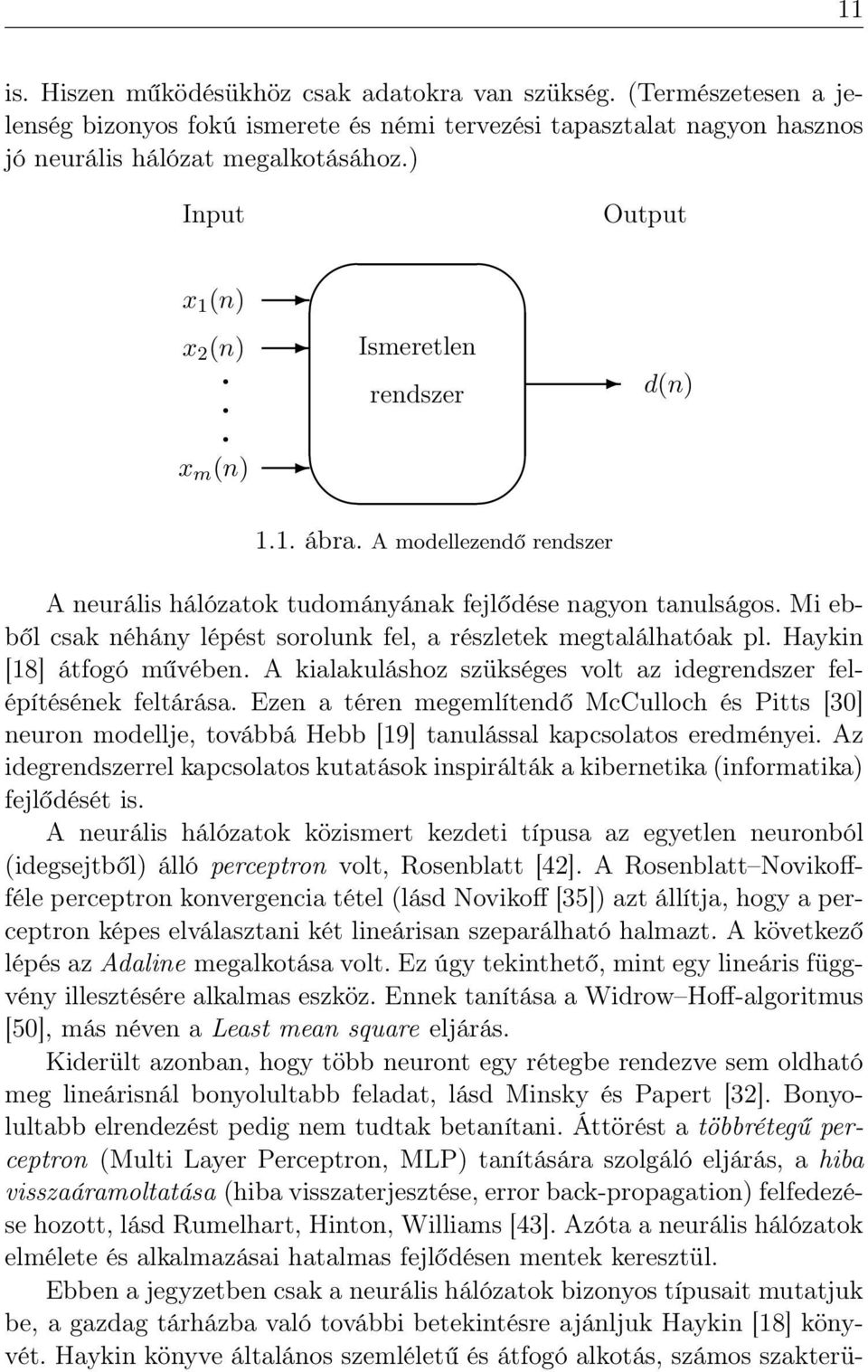 Mi ebből csak néhány lépést sorolunk fel, a részletek megtalálhatóak pl. Haykin [18] átfogó művében. A kialakuláshoz szükséges volt az idegrendszer felépítésének feltárása.