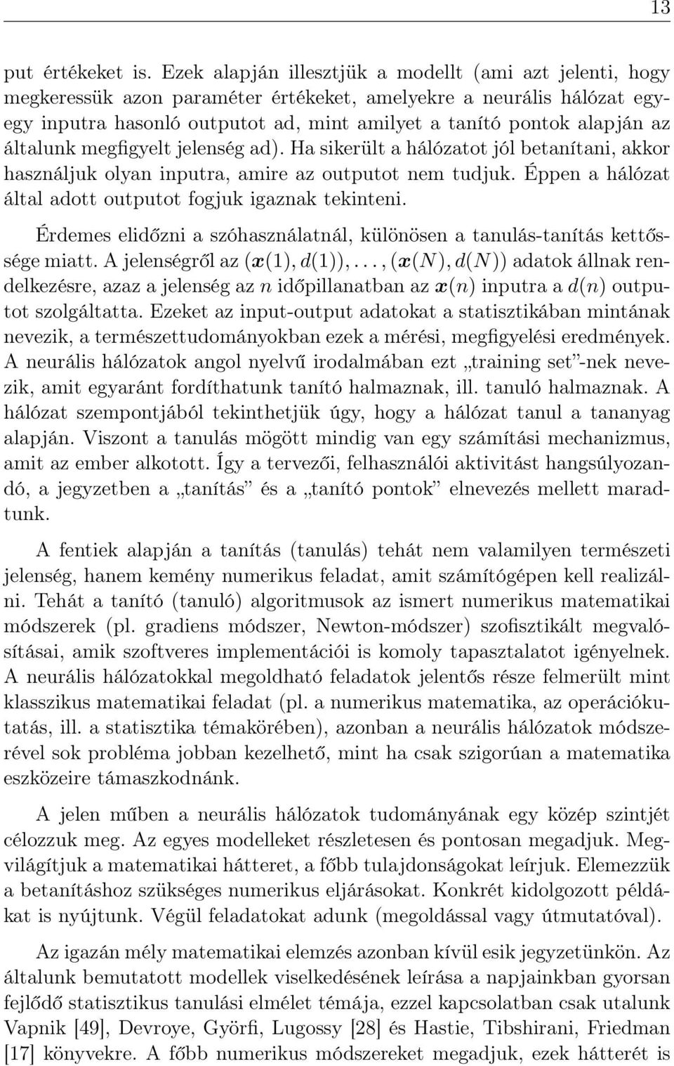 általunk megfigyelt jelenség ad). Ha sikerült a hálózatot jól betanítani, akkor használjuk olyan inputra, amire az outputot nem tudjuk. Éppen a hálózat által adott outputot fogjuk igaznak tekinteni.