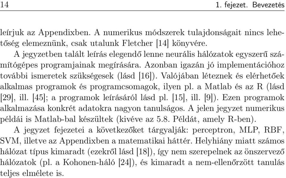 Valójában léteznek és elérhetőek alkalmas programok és programcsomagok, ilyen pl. a Matlab és az R (lásd [29], ill. [45]; a programok leírásáról lásd pl. [15], ill. [9]).