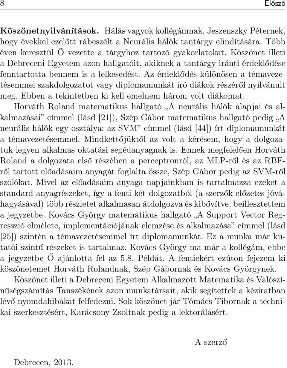 Az érdeklődés különösen a témavezetésemmel szakdolgozatot vagy diplomamunkát író diákok részéről nyilvánult meg. Ebben a tekintetben ki kell emelnem három volt diákomat.