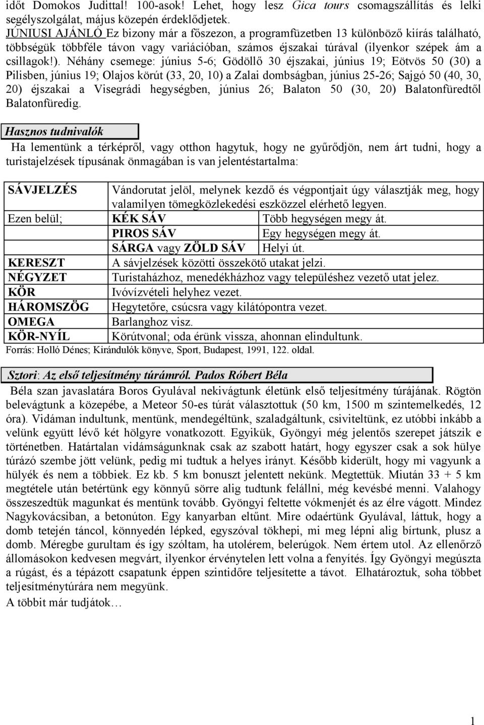 Néhány csemege: június 5-6; Gödöllő 30 éjszakai, június 19; Eötvös 50 (30) a Pilisben, június 19; Olajos körút (33, 20, 10) a Zalai dombságban, június 25-26; Sajgó 50 (40, 30, 20) éjszakai a