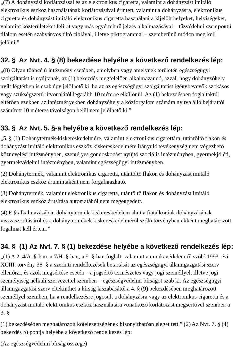 szabványos tiltó táblával, illetve piktogrammal szembetűnő módon meg kell jelölni. 32. Az Nvt. 4.