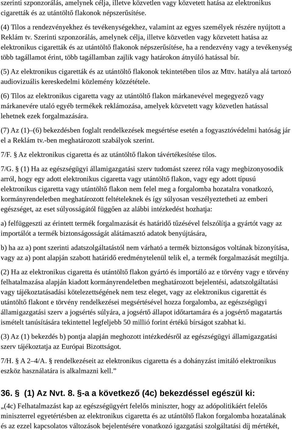 Szerinti szponzorálás, amelynek célja, illetve közvetlen vagy közvetett hatása az elektronikus cigaretták és az utántöltő flakonok népszerűsítése, ha a rendezvény vagy a tevékenység több tagállamot