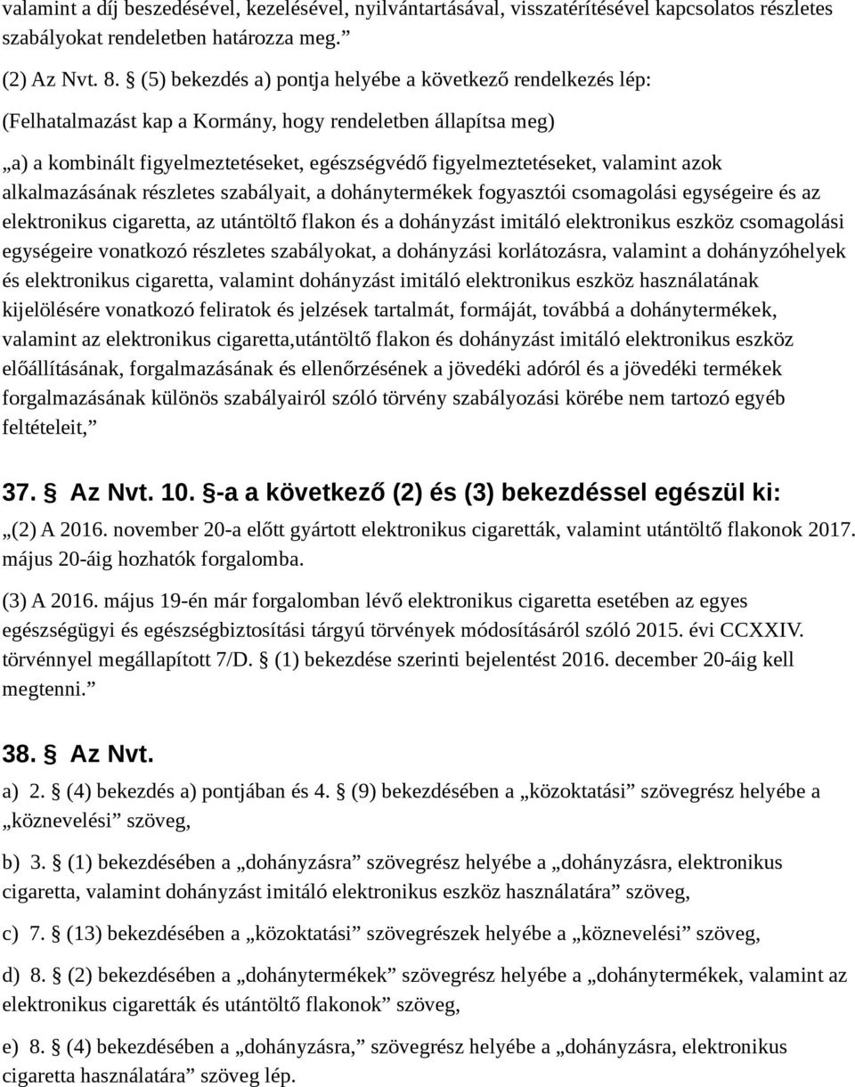 azok alkalmazásának részletes szabályait, a dohánytermékek fogyasztói csomagolási egységeire és az elektronikus cigaretta, az utántöltő flakon és a dohányzást imitáló elektronikus eszköz csomagolási