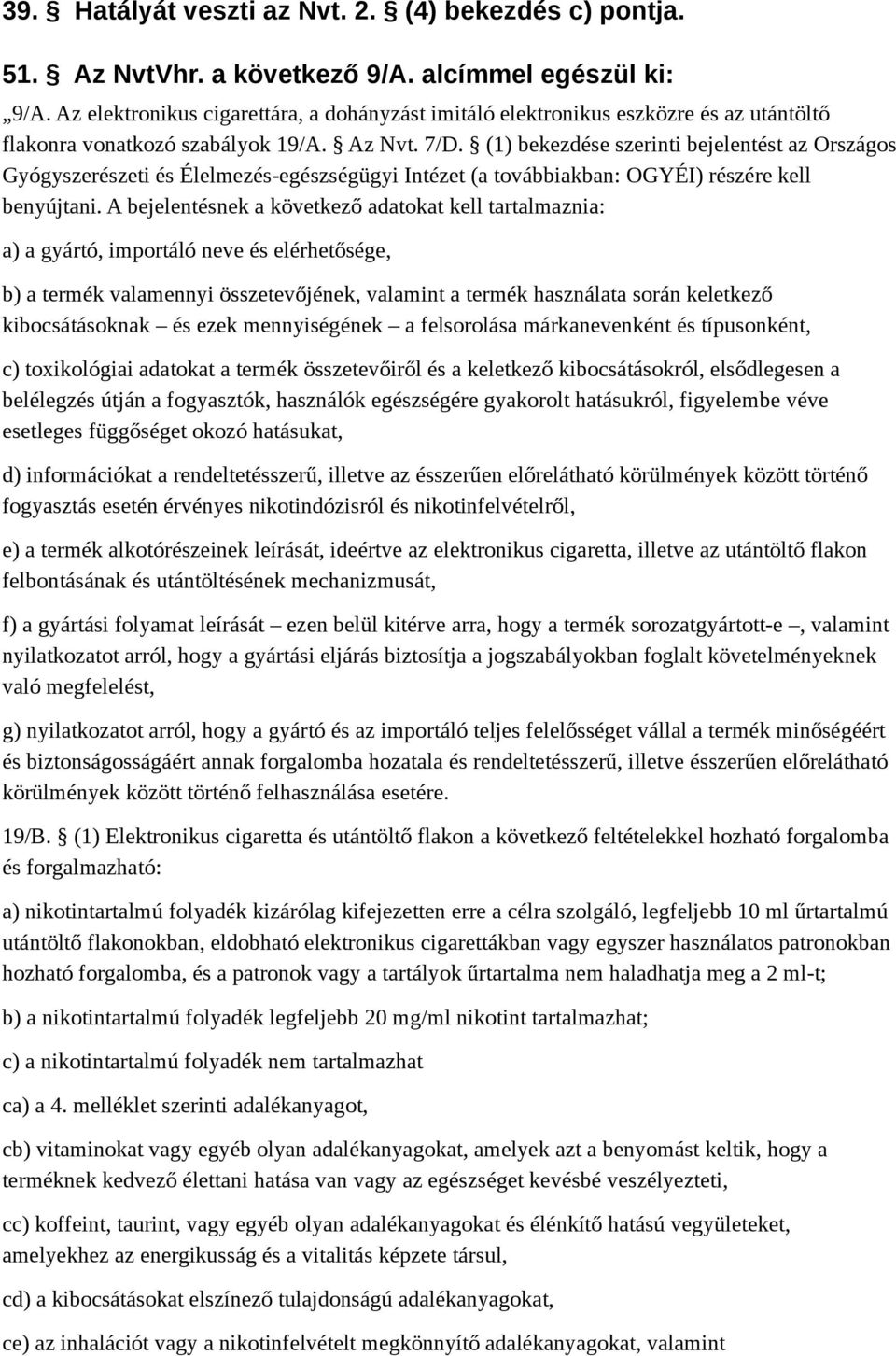 (1) bekezdése szerinti bejelentést az Országos Gyógyszerészeti és Élelmezés-egészségügyi Intézet (a továbbiakban: OGYÉI) részére kell benyújtani.