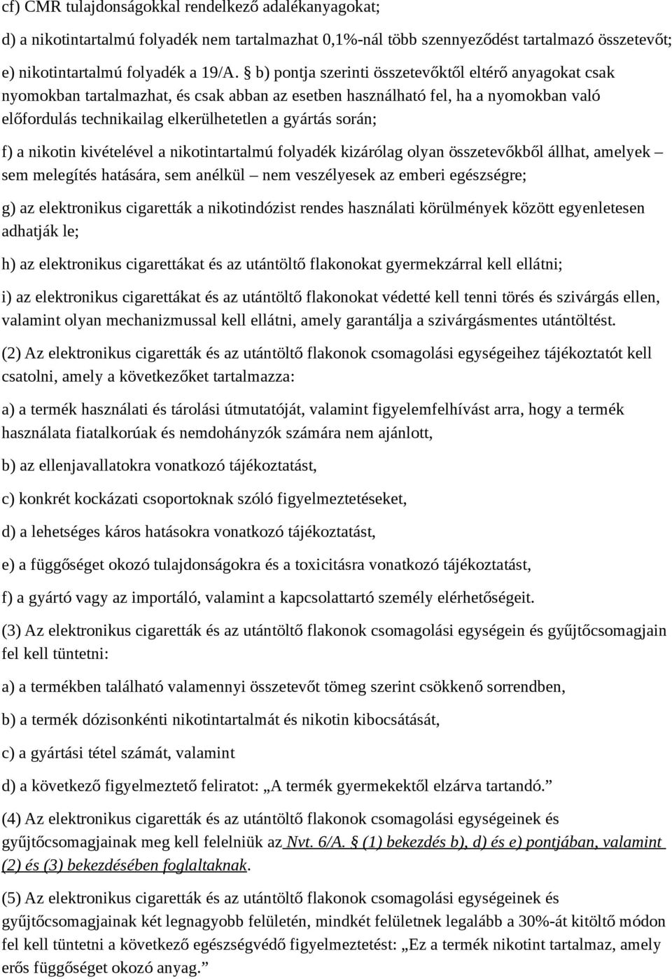 f) a nikotin kivételével a nikotintartalmú folyadék kizárólag olyan összetevőkből állhat, amelyek sem melegítés hatására, sem anélkül nem veszélyesek az emberi egészségre; g) az elektronikus