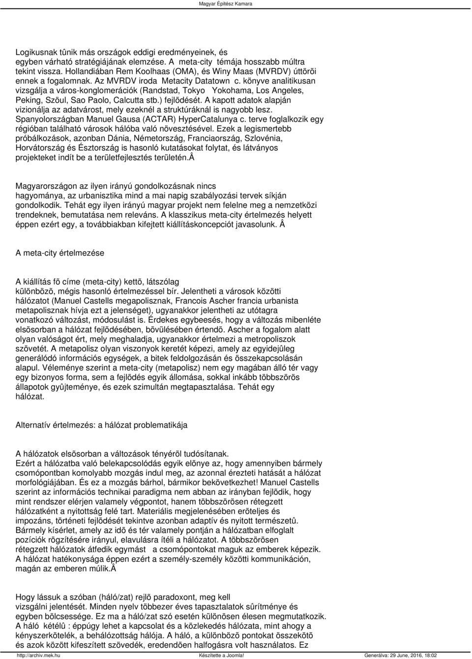 könyve analitikusan vizsgálja a város-konglomerációk (Randstad, Tokyo Yokohama, Los Angeles, Peking, Szöul, Sao Paolo, Calcutta stb.) fejlõdését.