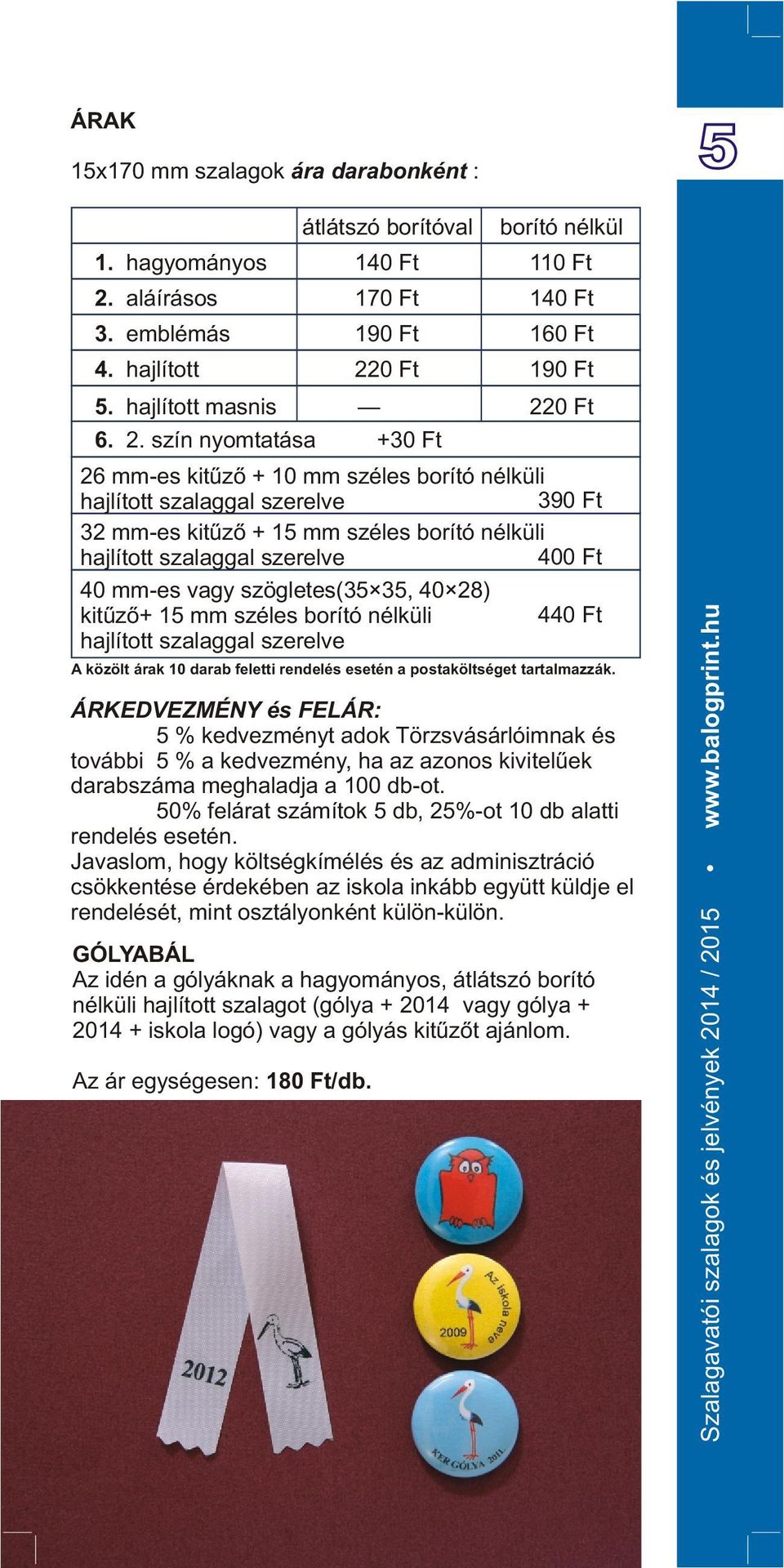 szögletes(35 35, 40 28) kitûzõ+ 15 mm széles borító nélküli 440 Ft hajlított szalaggal szerelve A közölt árak 10 darab feletti rendelés esetén a postaköltséget tartalmazzák.