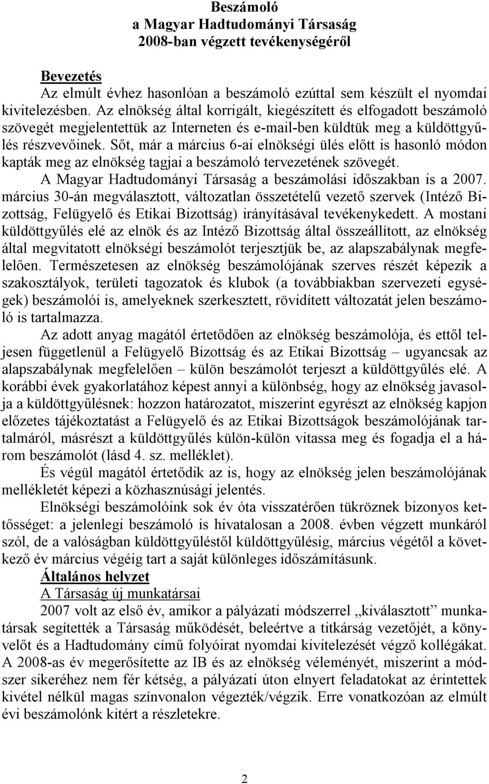 Sőt, már a március 6-ai elnökségi ülés előtt is hasonló módon kapták meg az elnökség tagjai a beszámoló tervezetének szövegét. A Magyar Hadtudományi Társaság a beszámolási időszakban is a 2007.