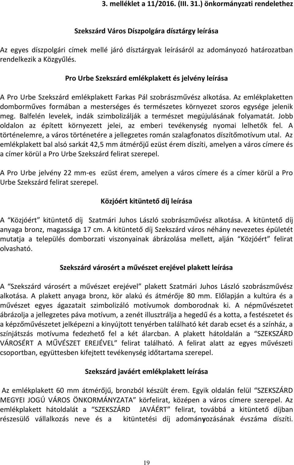 Pro Urbe Szekszárd emlékplakett és jelvény leírása A Pro Urbe Szekszárd emlékplakett Farkas Pál szobrászművész alkotása.