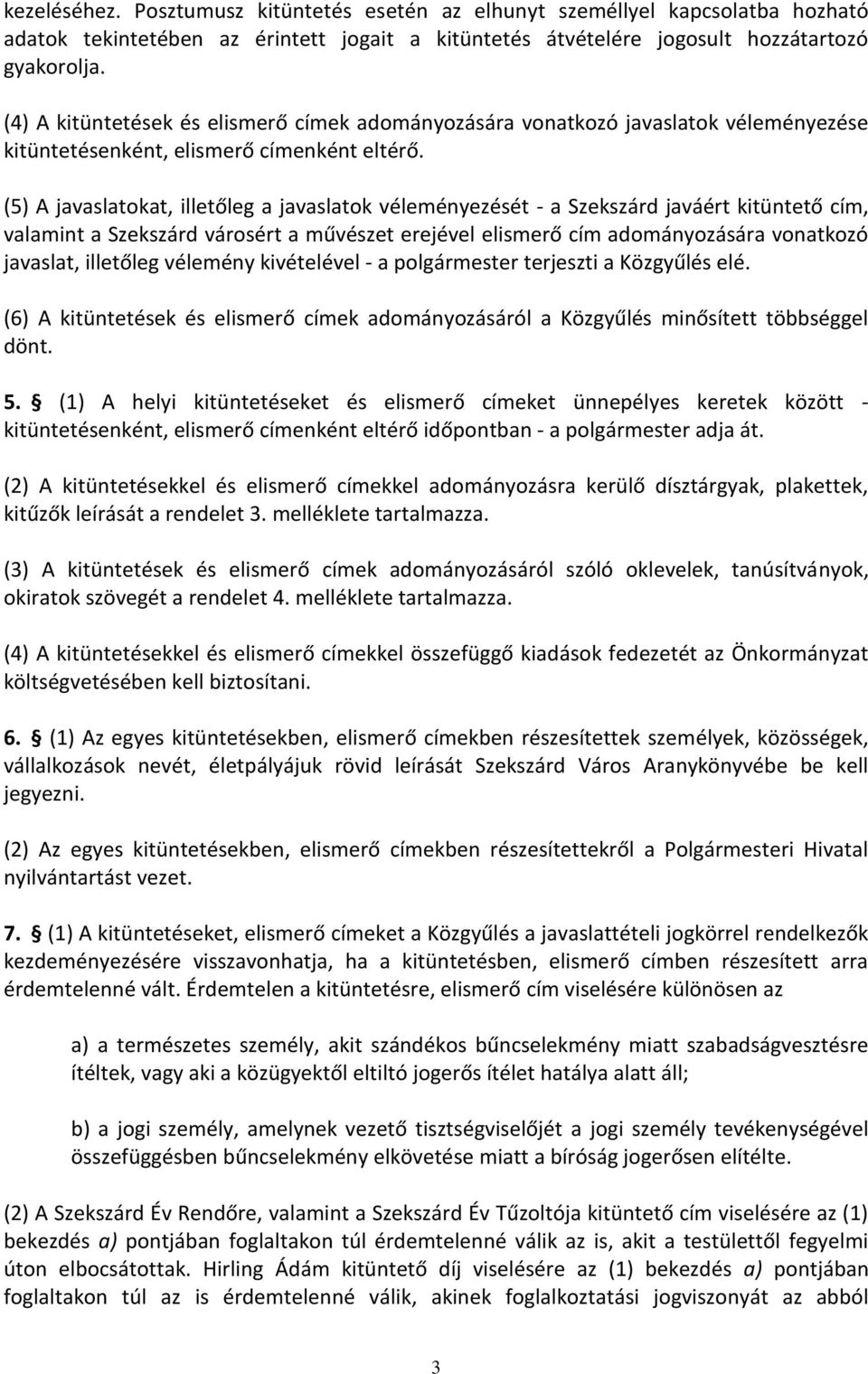 (5) A javaslatokat, illetőleg a javaslatok véleményezését - a Szekszárd javáért kitüntető cím, valamint a Szekszárd városért a művészet erejével elismerő cím adományozására vonatkozó javaslat,