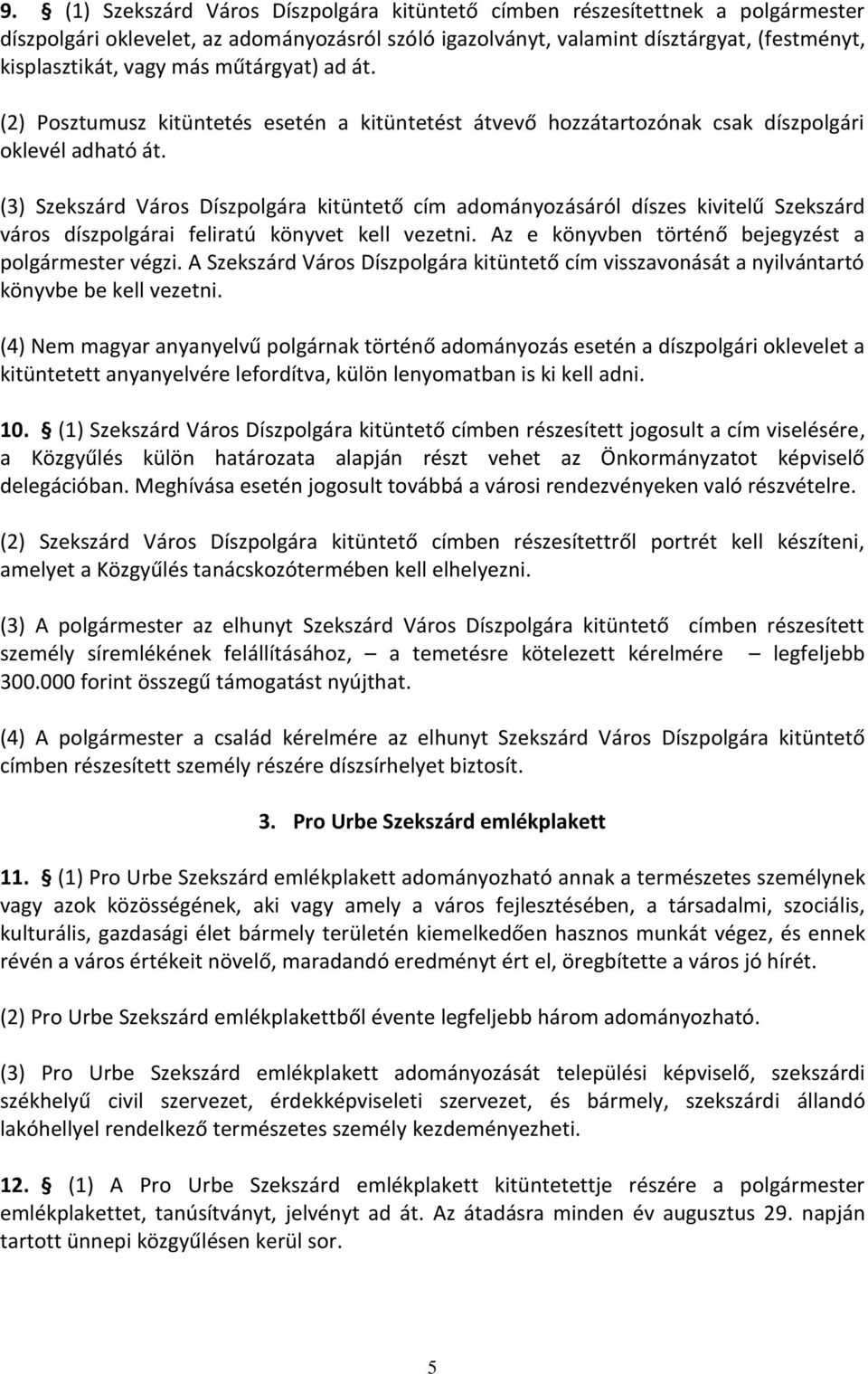 (3) Szekszárd Város Díszpolgára kitüntető cím adományozásáról díszes kivitelű Szekszárd város díszpolgárai feliratú könyvet kell vezetni. Az e könyvben történő bejegyzést a polgármester végzi.