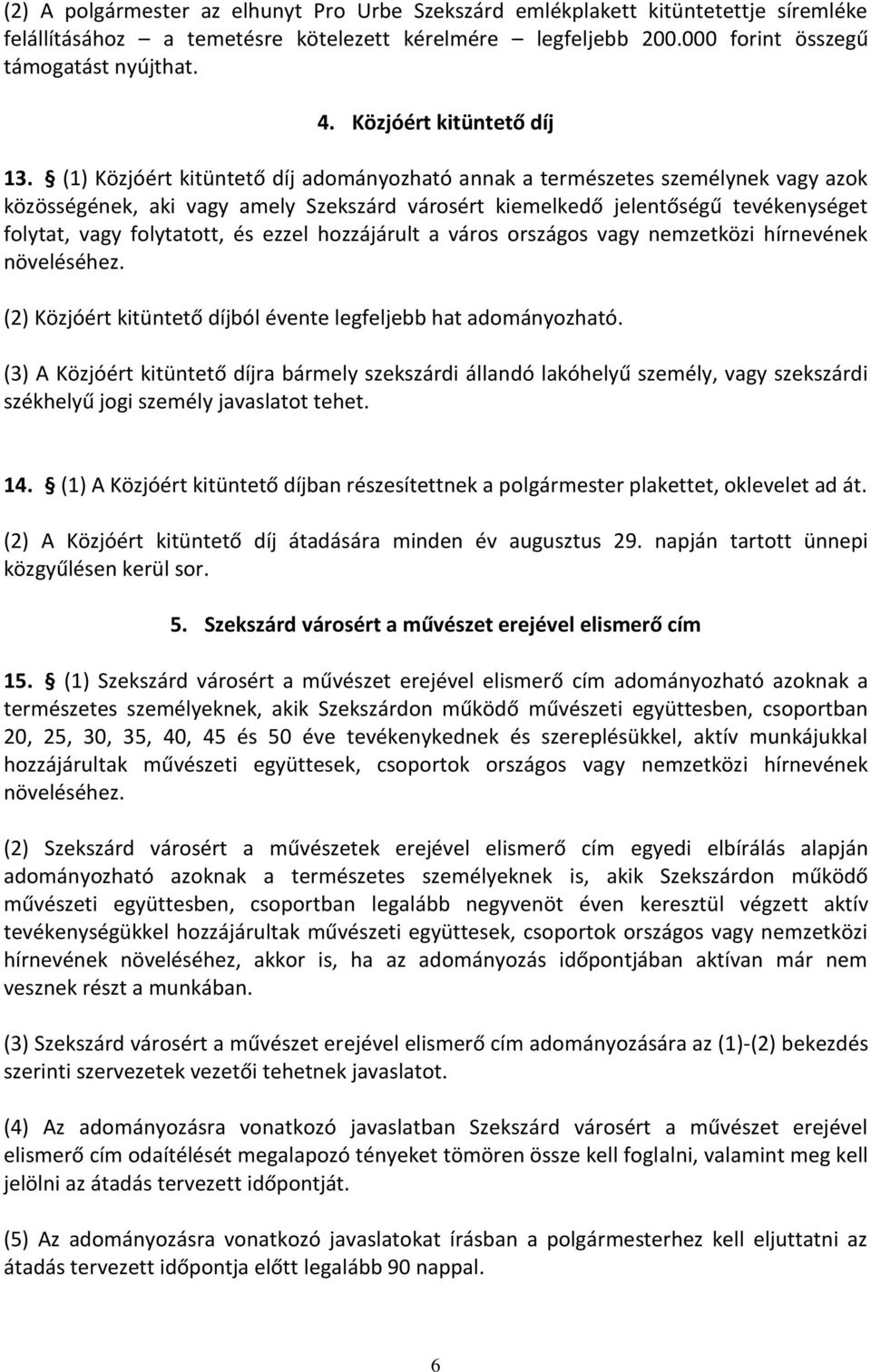 (1) Közjóért kitüntető díj adományozható annak a természetes személynek vagy azok közösségének, aki vagy amely Szekszárd városért kiemelkedő jelentőségű tevékenységet folytat, vagy folytatott, és