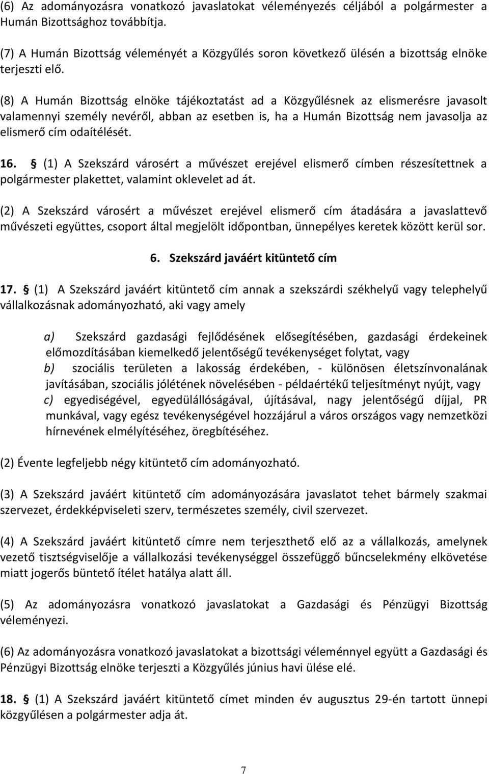 (8) A Humán Bizottság elnöke tájékoztatást ad a Közgyűlésnek az elismerésre javasolt valamennyi személy nevéről, abban az esetben is, ha a Humán Bizottság nem javasolja az elismerő cím odaítélését.