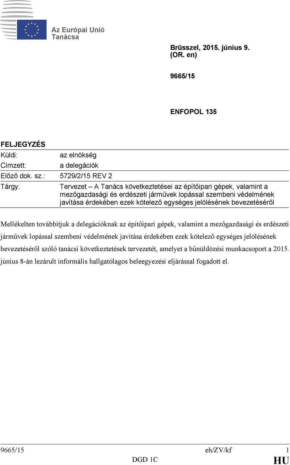 egységes jelölésének bevezetéséről Mellékelten továbbítjuk a delegációknak az építőipari gépek, valamint a mezőgazdasági és erdészeti járművek lopással szembeni védelmének javítása érdekében