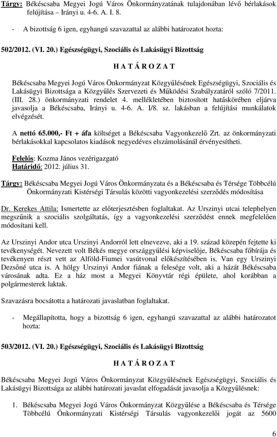 mellékletében biztosított hatáskörében eljárva javasolja a Békéscsaba, Irányi u. 4-6. A. I/8. sz. lakásban a felújítási munkálatok elvégzését. A nettó 65.