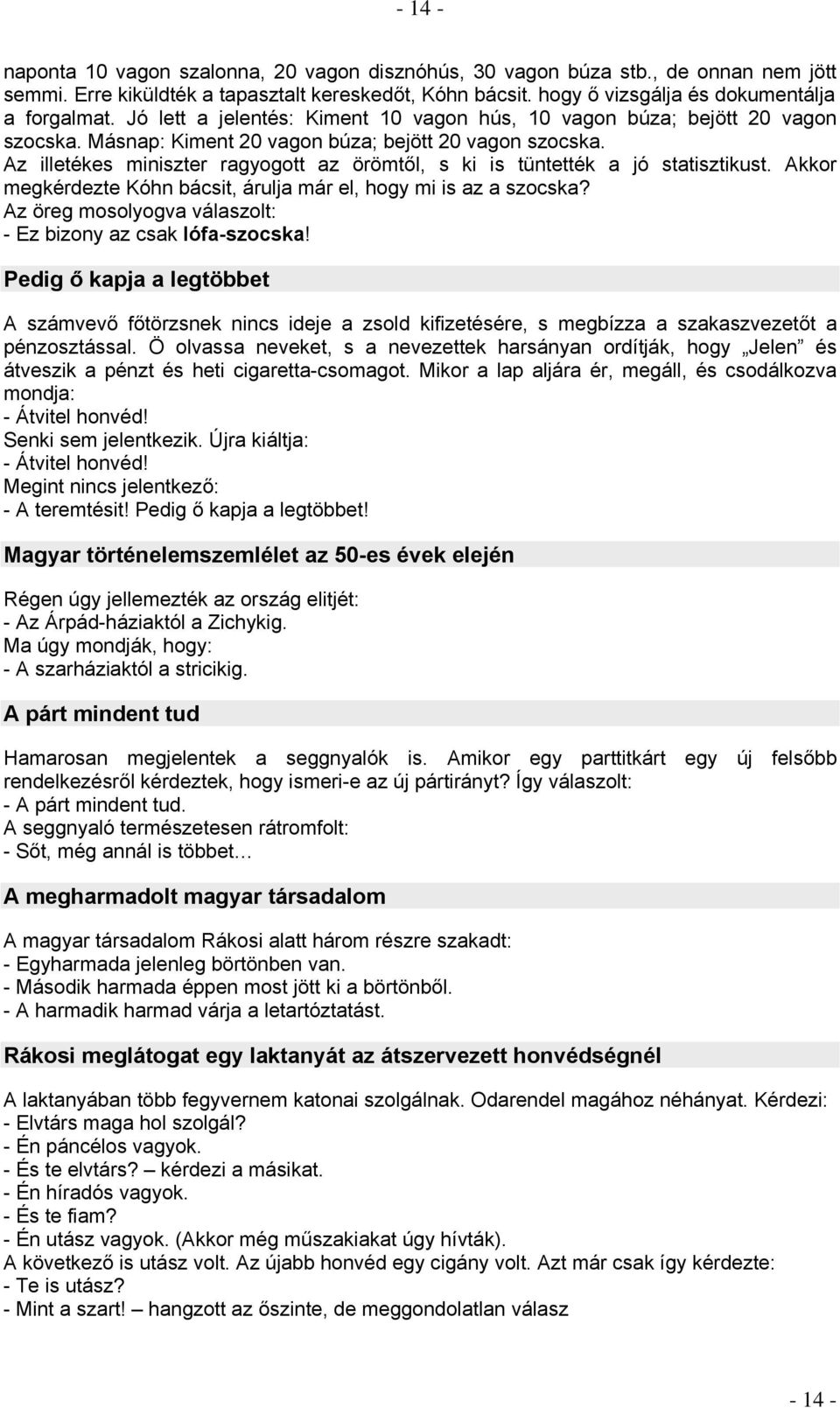 Az illetékes miniszter ragyogott az örömtől, s ki is tüntették a jó statisztikust. Akkor megkérdezte Kóhn bácsit, árulja már el, hogy mi is az a szocska?