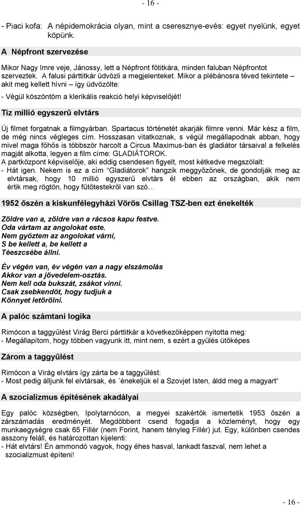 Mikor a plébánosra téved tekintete akit meg kellett hívni így üdvözölte: - Végül köszöntöm a klerikális reakció helyi képviselőjét! Tíz millió egyszerű elvtárs Új filmet forgatnak a filmgyárban.