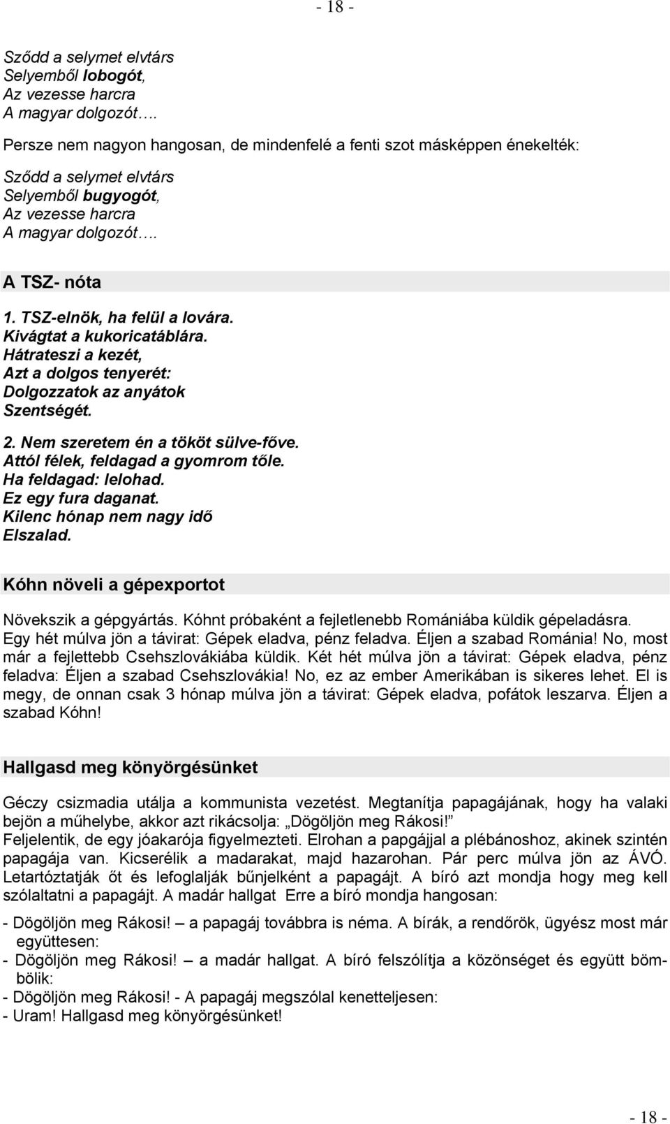 TSZ-elnök, ha felül a lovára. Kivágtat a kukoricatáblára. Hátrateszi a kezét, Azt a dolgos tenyerét: Dolgozzatok az anyátok Szentségét. 2. Nem szeretem én a tököt sülve-főve.