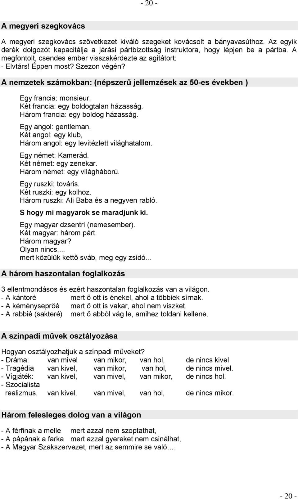 Két francia: egy boldogtalan házasság. Három francia: egy boldog házasság. Egy angol: gentleman. Két angol: egy klub, Három angol: egy levitézlett világhatalom. Egy német: Kamerád.