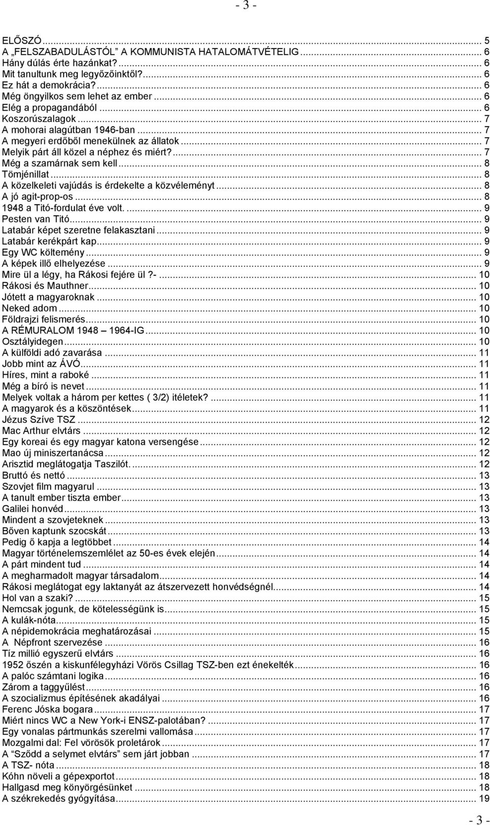 .. 8 Tömjénillat... 8 A közelkeleti vajúdás is érdekelte a közvéleményt... 8 A jó agit-prop-os... 8 1948 a Titó-fordulat éve volt.... 9 Pesten van Titó... 9 Latabár képet szeretne felakasztani.