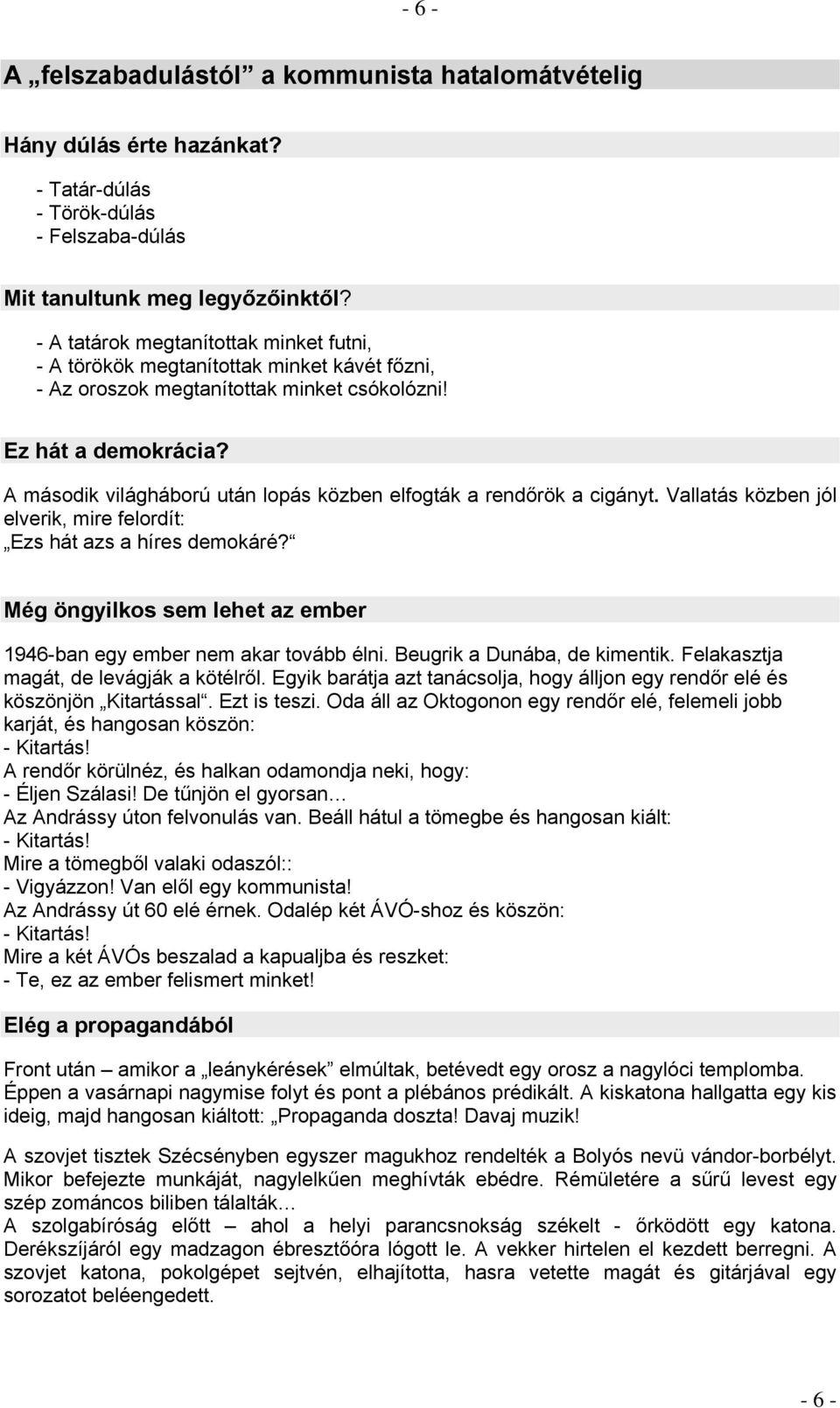 A második világháború után lopás közben elfogták a rendőrök a cigányt. Vallatás közben jól elverik, mire felordít: Ezs hát azs a híres demokáré?