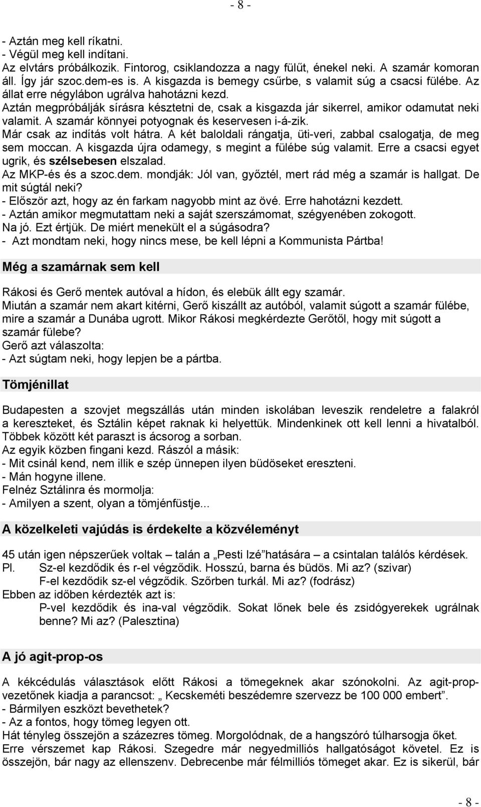 Aztán megpróbálják sírásra késztetni de, csak a kisgazda jár sikerrel, amikor odamutat neki valamit. A szamár könnyei potyognak és keservesen i-á-zik. Már csak az indítás volt hátra.