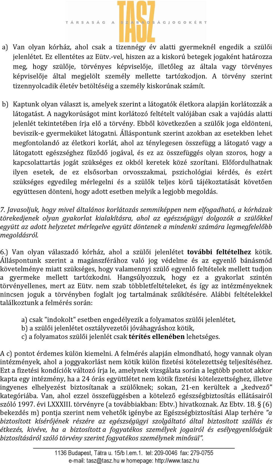 A törvény szerint tizennyolcadik életév betöltéséig a személy kiskorúnak számít. b) Kaptunk olyan választ is, amelyek szerint a látogatók életkora alapján korlátozzák a látogatást.