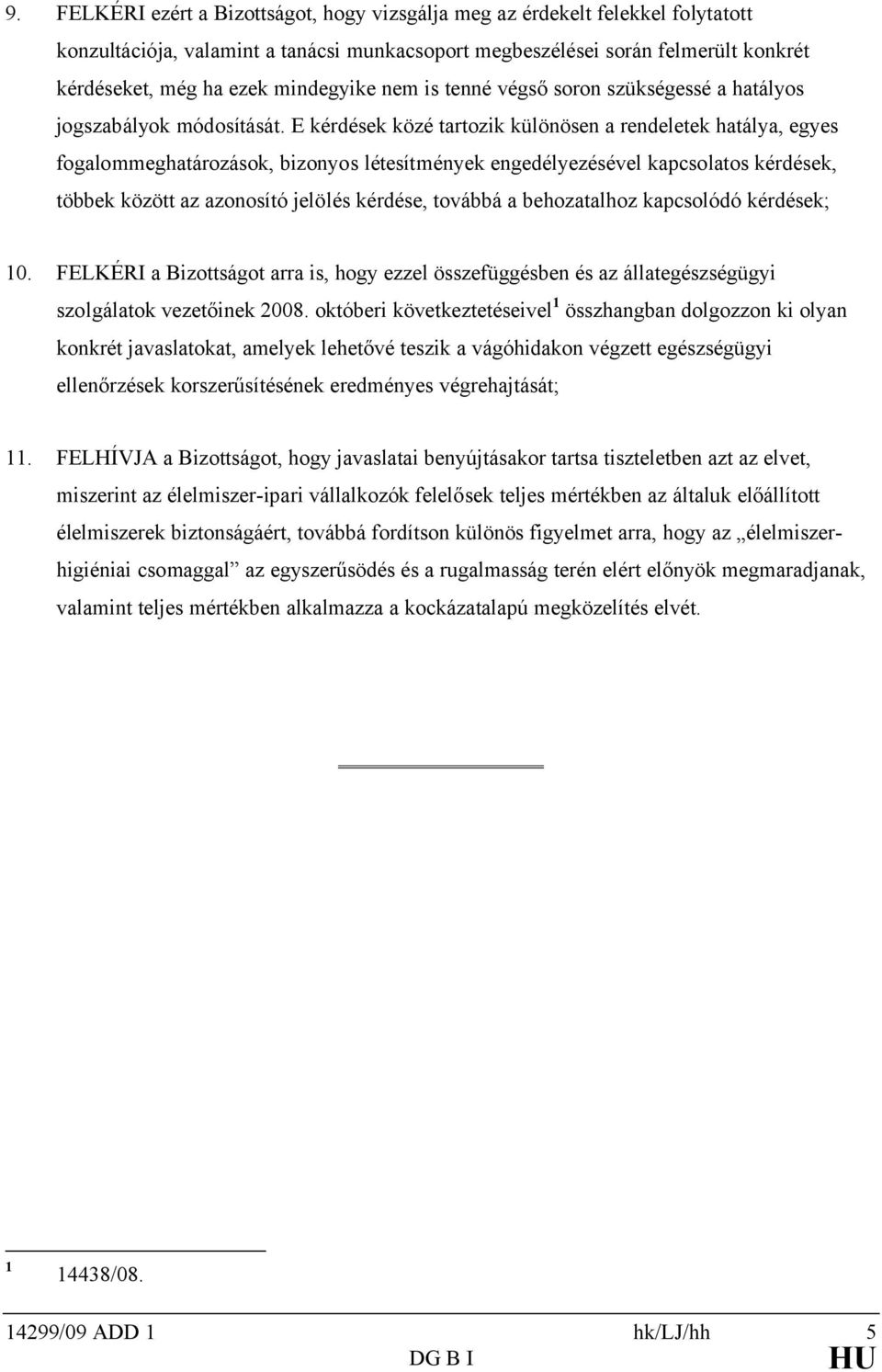 E kérdések közé tartozik különösen a rendeletek hatálya, egyes fogalommeghatározások, bizonyos létesítmények engedélyezésével kapcsolatos kérdések, többek között az azonosító jelölés kérdése, továbbá