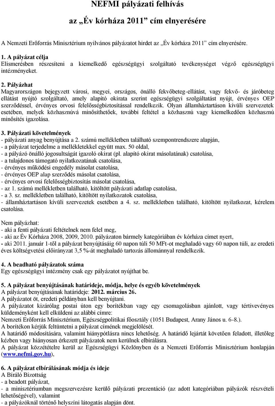 Pályázhat Magyarországon bejegyzett városi, megyei, országos, önálló fekvőbeteg-ellátást, vagy fekvő- és járóbeteg ellátást nyújtó szolgáltató, amely alapító okirata szerint egészségügyi