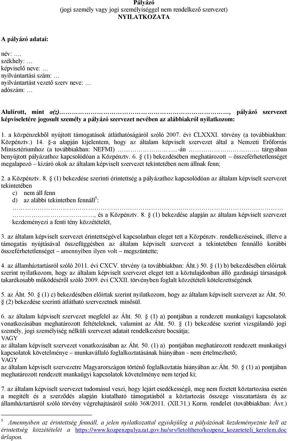 alábbiakról nyilatkozom: 1. a közpénzekből nyújtott támogatások átláthatóságáról szóló 2007. évi CLXXXI. törvény (a továbbiakban: Közpénztv.) 14.