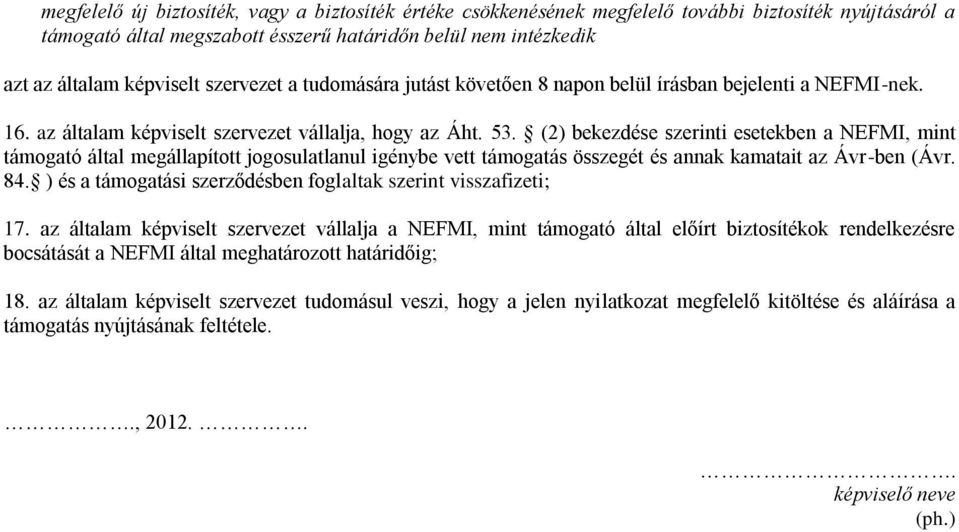 (2) bekezdése szerinti esetekben a NEFMI, mint támogató által megállapított jogosulatlanul igénybe vett támogatás összegét és annak kamatait az Ávr-ben (Ávr. 84.