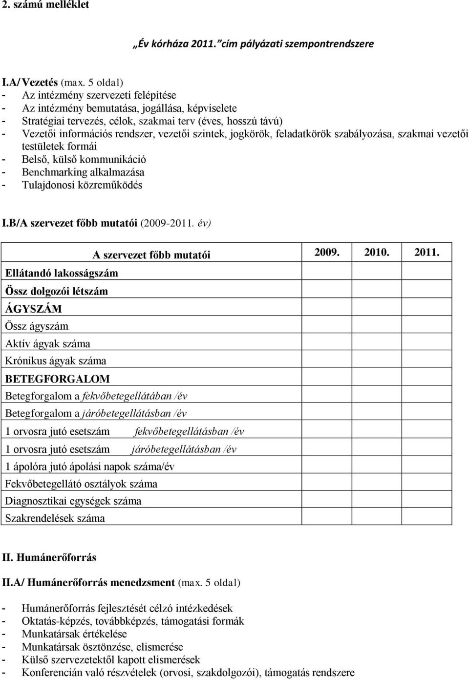 szintek, jogkörök, feladatkörök szabályozása, szakmai vezetői testületek formái - Belső, külső kommunikáció - Benchmarking alkalmazása - Tulajdonosi közreműködés I.