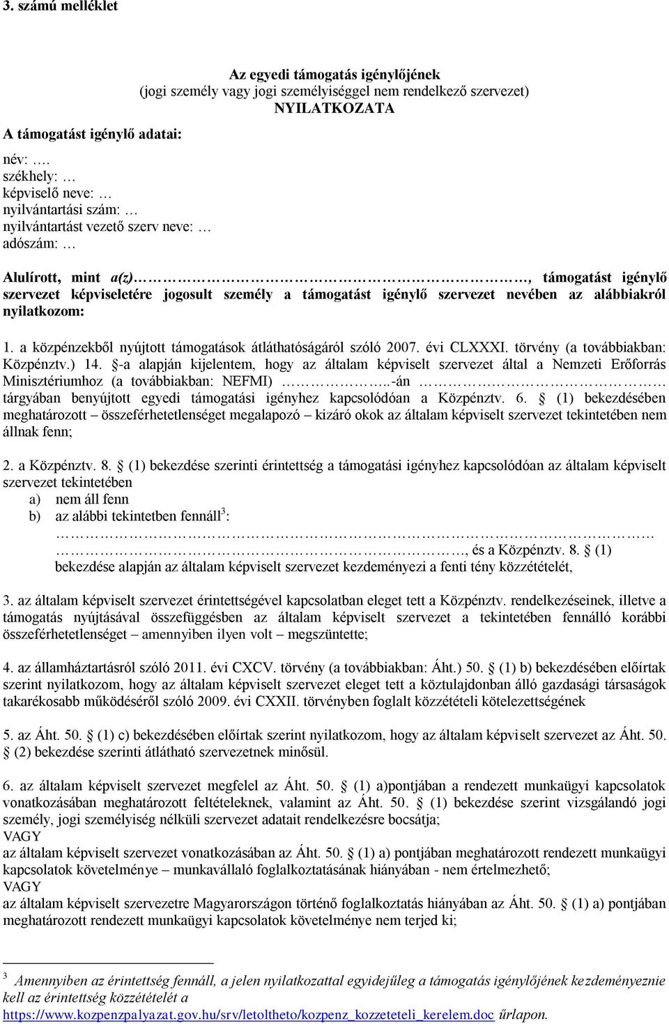 NYILATKOZATA Alulírott, mint a(z), támogatást igénylő szervezet képviseletére jogosult személy a támogatást igénylő szervezet nevében az alábbiakról nyilatkozom: 1.