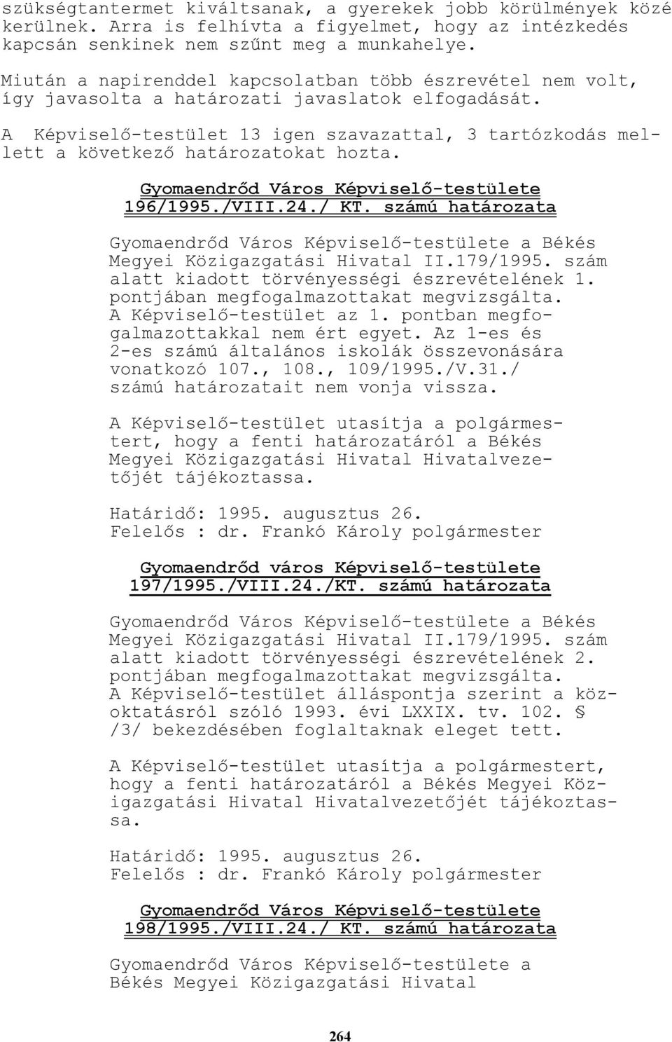 A Képviselı-testület 13 igen szavazattal, 3 tartózkodás mellett a következı határozatokat hozta. 196/1995./VIII.24./ KT. számú határozata a Békés Megyei Közigazgatási Hivatal II.179/1995.