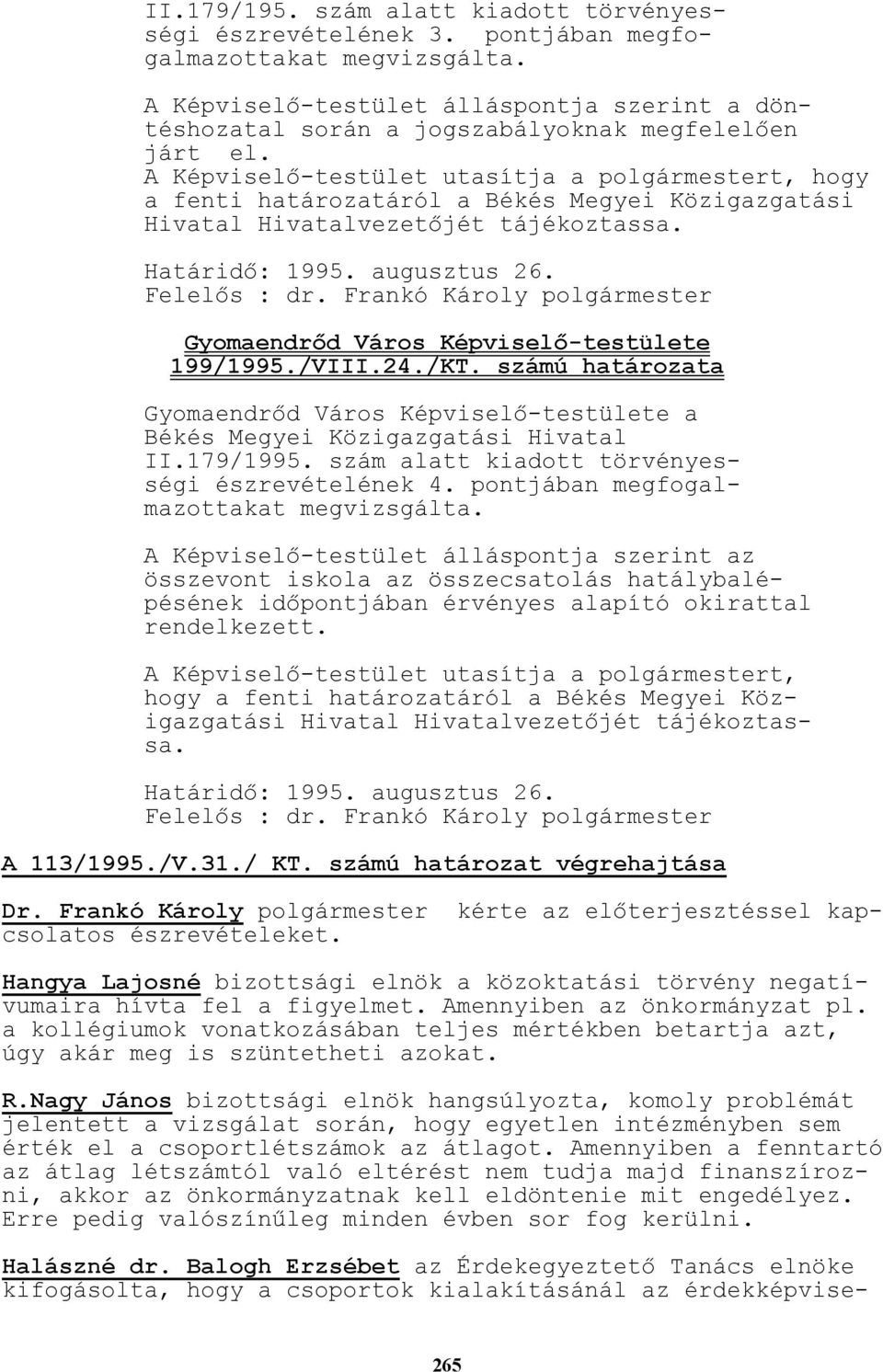 A Képviselı-testület utasítja a polgármestert, hogy a fenti határozatáról a Békés Megyei Közigazgatási Hivatal Hivatalvezetıjét tájékoztassa. Határidı: 1995. augusztus 26. Felelıs : dr.